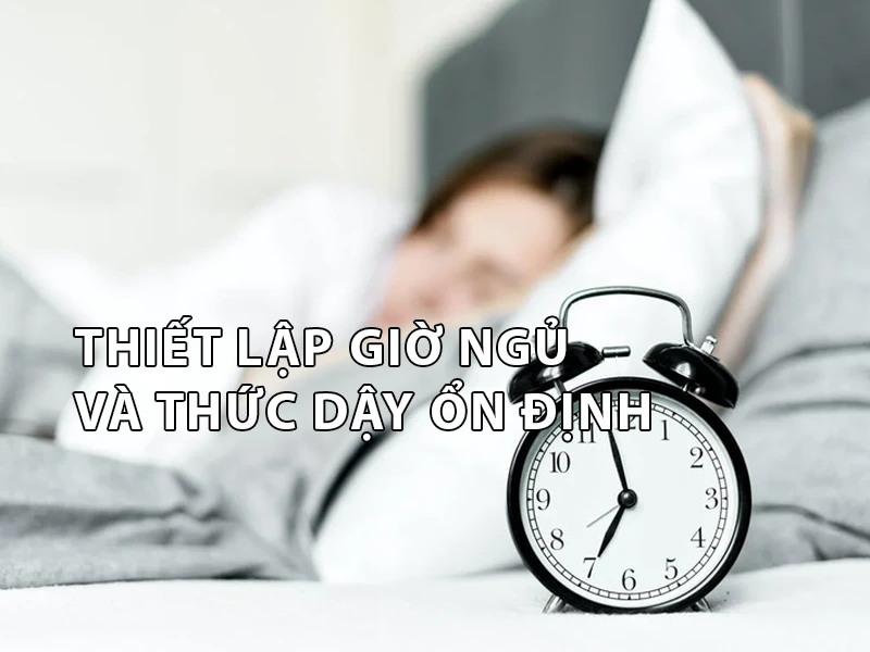 Cách dễ vào giấc ngủ - thiết lập giờ ngủ và thức dậy ổn định Cách dễ vào giấc ngủ - thiết lập giờ ngủ và thức dậy ổn định